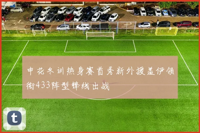 申花冬训热身赛首秀新外援盖伊领衔433阵型锋线出战